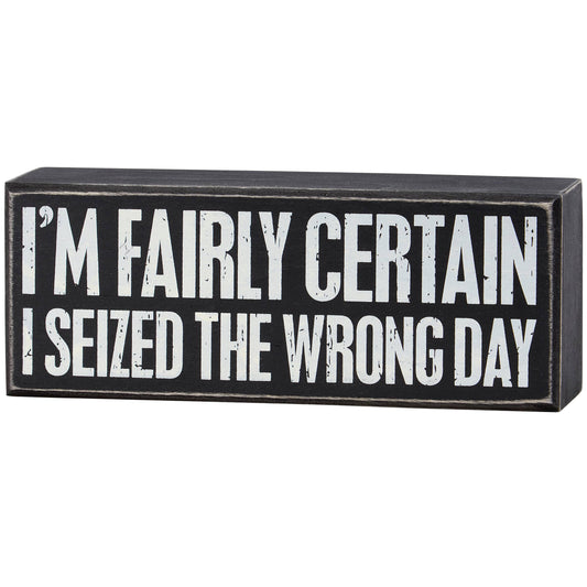 Primitives by Kathy - I Seized The Wrong Day Box Sign